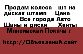 Продам колеса 4 шт на дисках штамп. › Цена ­ 4 000 - Все города Авто » Шины и диски   . Ханты-Мансийский,Покачи г.